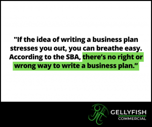 Quote graphic that reads: "If the idea of writing a business plan stresses you out, you can breathe easy. According to the SBA, there's no right or wrong way to write a business plan"