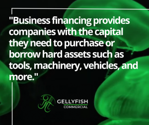 Quote graphic that reads "Business financing provides companies with the capital they need to purchase or borrow hard assets such as tools, machinery, vehicles, and more."